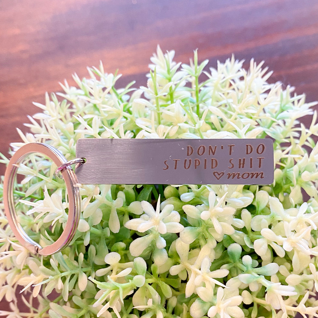 DON'T DO STUPID SH*T <3 MOM KEYCHAIN